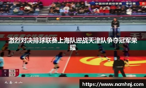 激烈对决排球联赛上海队迎战天津队争夺冠军荣耀