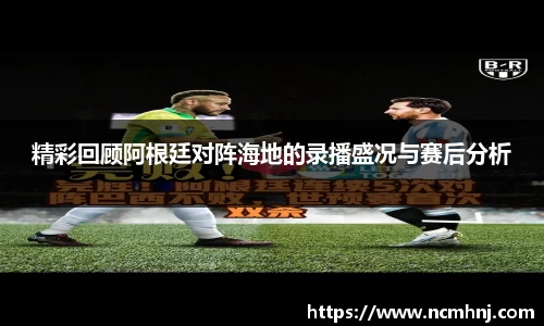 精彩回顾阿根廷对阵海地的录播盛况与赛后分析