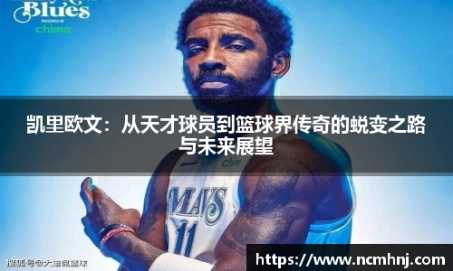 凯里欧文：从天才球员到篮球界传奇的蜕变之路与未来展望
