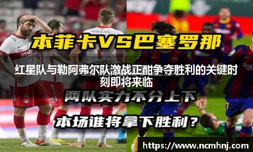 红星队与勒阿弗尔队激战正酣争夺胜利的关键时刻即将来临