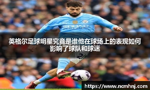 英格尔足球明星究竟是谁他在球场上的表现如何影响了球队和球迷