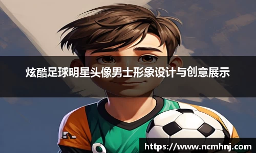 炫酷足球明星头像男士形象设计与创意展示
