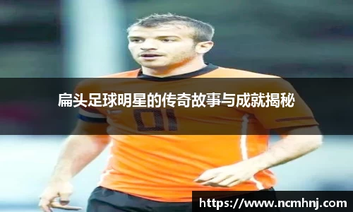 扁头足球明星的传奇故事与成就揭秘