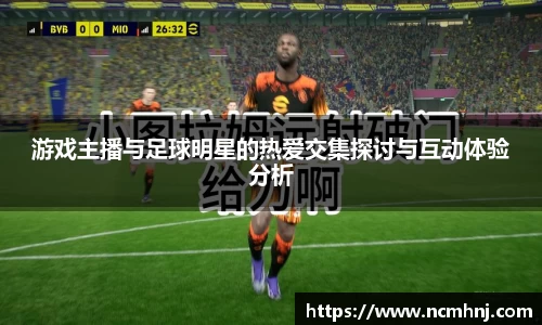 游戏主播与足球明星的热爱交集探讨与互动体验分析